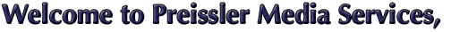 Welcome to Preissler Media Services,